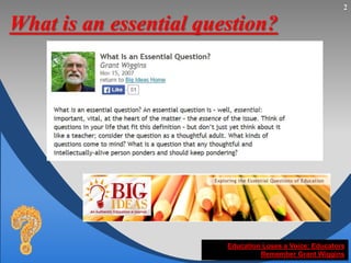 What is an essential question?
2
Education Loses a Voice; Educators
Remember Grant Wiggins