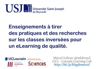Marcel Lebrun @mlebrun2
UCL - Louvain Learning Lab
http://bit.ly/blogdemarcel
Enseignements à tirer
des pratiques et des recherches
sur les classes inversées pour
un eLearning de qualité.
 