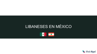 LIBANESES EN MÉXICO
 