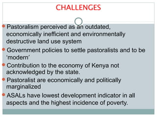 CHALLENGES
Pastoralism perceived as an outdated,
economically inefficient and environmentally
destructive land use system...