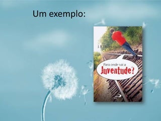 Um exemplo: 
 