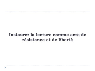 Instaurer la lecture comme acte de
      résistance et de liberté
 