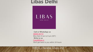 Call or WhatsApp us
98999 90772
Mon-Sat | 9 am to 6 pm (IST)
Write to us
Care@libas.in
We’ll get back to you within 24 hours
https://www.libas.in/
 