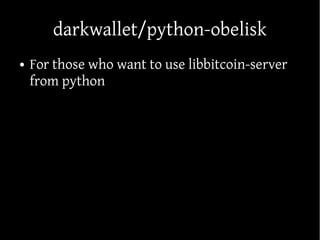 darkwallet/python-obelisk
● For those who want to use libbitcoin-server
from python
 