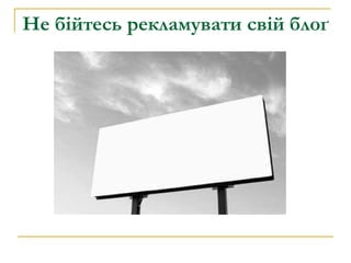 Не бійтесь рекламувати свій блоґ 