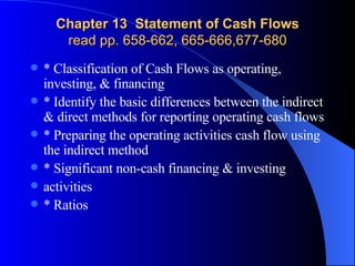 Chapter 13  Statement of Cash Flows read pp. 658-662, 665-666,677-680 ,[object Object],[object Object],[object Object],[object Object],[object Object],[object Object]