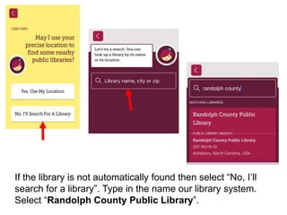 If the library is not automatically found then select “No, I’ll
search for a library”. Type in the name our library system.
Select “Randolph County Public Library”.
 