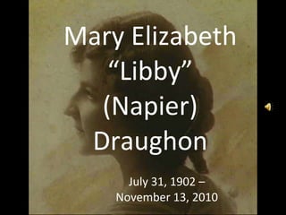 Mary Elizabeth “Libby” (Napier) Draughon July 31, 1902 – November 13, 2010 