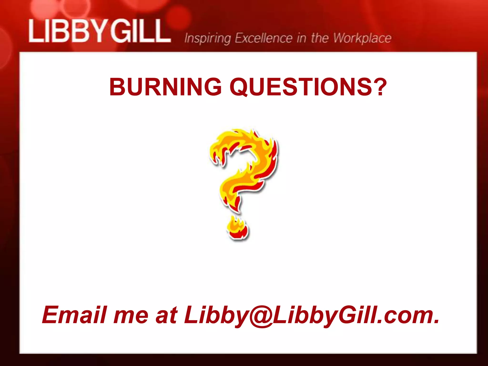 BURNING QUESTIONS?




Email me at Libby@LibbyGill.com.
 