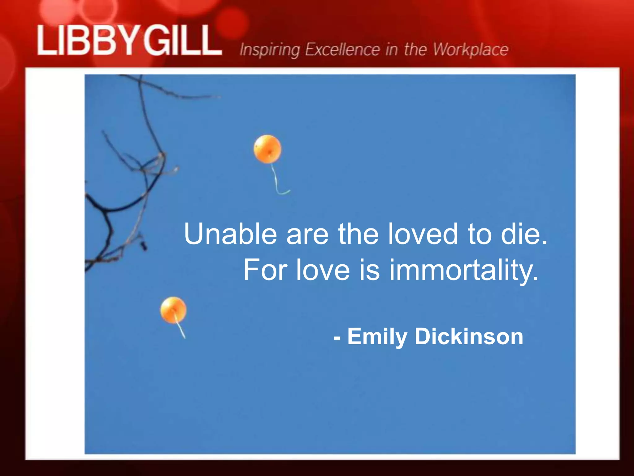 Unable are the loved to die.
   For love is immortality.

           - Emily Dickinson
 