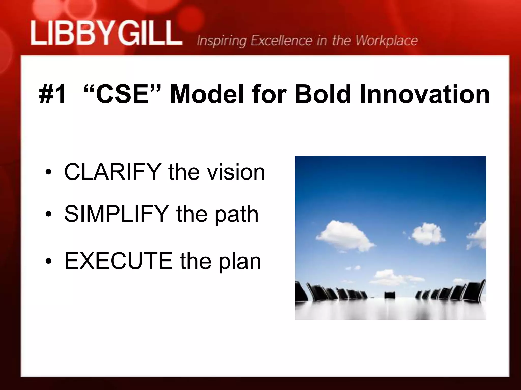 #1 “CSE” Model for Bold Innovation

• CLARIFY the vision
• SIMPLIFY the path

• EXECUTE the plan
 