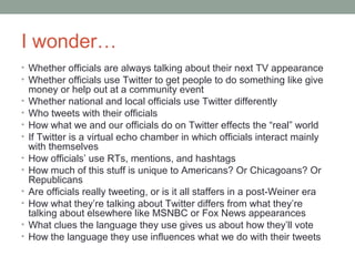 I wonder…
• Whether officials are always talking about their next TV appearance
• Whether officials use Twitter to get peo...
