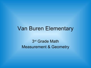 Van Buren Elementary 3 rd  Grade Math Measurement & Geometry 