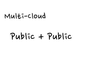 Multi-Cloud

 Public + Public
 