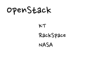 OpenStack
      KT
      RackSpace
      NASA
 