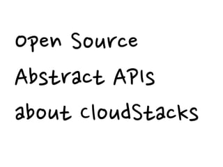 Open Source
Abstract APIs
about CloudStacks
 