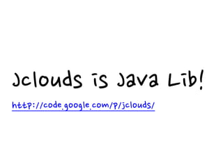 Jclouds is Java Lib!
http://code.google.com/p/jclouds/
 