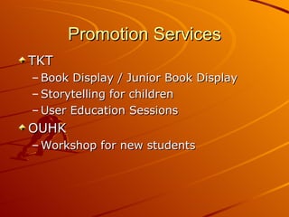 Promotion Services TKT Book Display / Junior Book Display Storytelling for children User Education Sessions OUHK Workshop for new students 