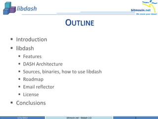 OUTLINE
 Introduction
 libdash
      Features
      DASH Architecture
      Sources, binaries, how to use libdash
  ...
