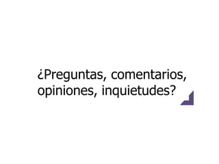 ¿Preguntas, comentarios,
opiniones, inquietudes?
 