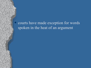 courts have made exception for words spoken in the heat of an argument 