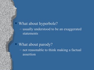 What about hyperbole? usually understood to be an exaggerated statements What about parody? not reasonable to think making a factual assertion 