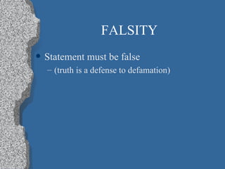 FALSITY Statement must be false (truth is a defense to defamation) 