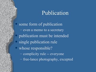 Publication some form of publication even a memo to a secretary publication must be intended single publication rule whose responsible? complicity rule -- everyone free-lance photography, excepted 