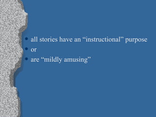 all stories have an “instructional” purpose or are “mildly amusing” 