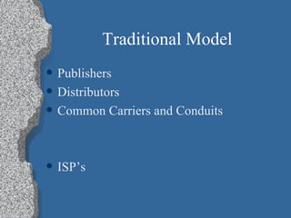 Traditional Model Publishers Distributors Common Carriers and Conduits ISP’s 