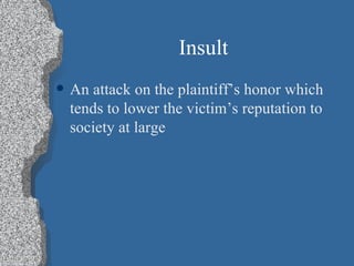 Insult An attack on the plaintiff’s honor which tends to lower the victim’s reputation to society at large 