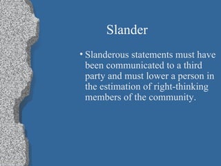 Slander Slanderous statements must have been communicated to a third party and must lower a person in the estimation of right-thinking members of the community. 