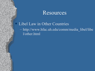 Resources Libel Law in Other Countries http://www.hfac.uh.edu/comm/media_libel/libel/other.html 