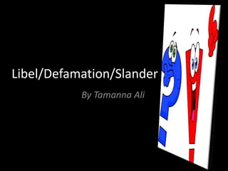 Libel/Defamation/Slander
By Tamanna Ali

 