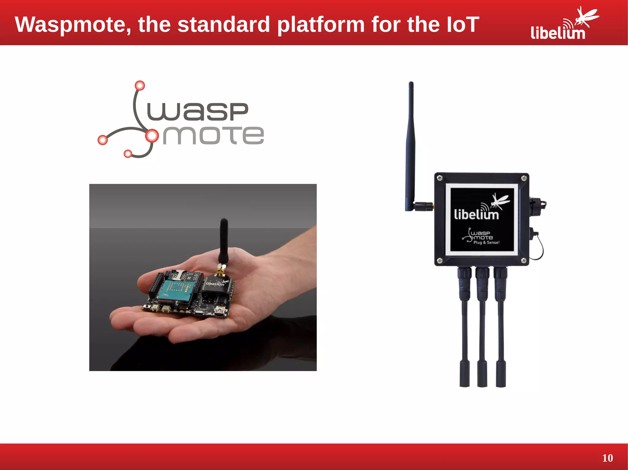 10 
Waspmote, the standard platform for the IoT 
 