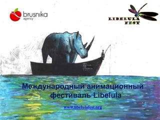 Международный анимационный
фестиваль Libelula
www.libelulafest.org
 