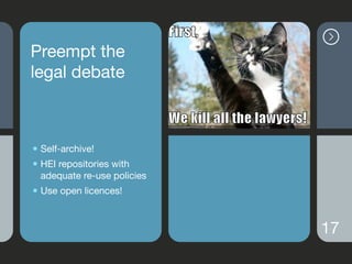 Preempt the
legal debate
•Self-archive!

•HEI repositories with
adequate re-use policies

•Use open licences!
17
 