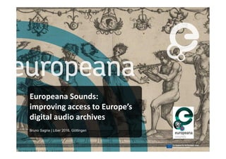 Europeana Sounds:
improving access to Europe’s
digital audio archives
Bruno Sagna | Liber 2016, Göttingen
 
