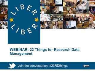 WEBINAR: Research Data Services
WEBINAR: 23 Things for Research Data
Management
Join the conversation: #23RDthings
 