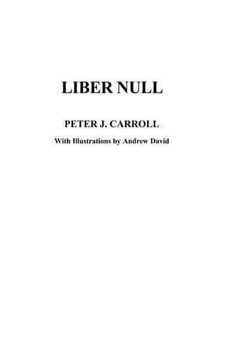 LIBER NULL

  PETER J. CARROLL
With Illustrations by Andrew David
 