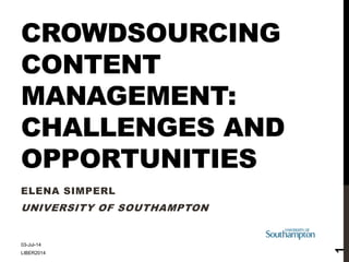 CROWDSOURCING
CONTENT
MANAGEMENT:
CHALLENGES AND
OPPORTUNITIES
ELENA SIMPERL
UNIVERSITY OF SOUTHAMPTON
03-Jul-14
LIBER2014
1
 
