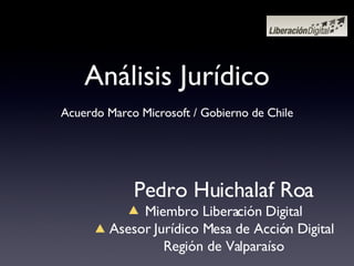 Análisis Jurídico ,[object Object],Pedro Huichalaf Roa Miembro Liberación Digital Asesor Jurídico Mesa de Acción Digital  Región de Valparaíso 