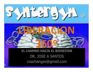 LIBERACIONLIBERACION
360ºEL CAMINO HACIA EL BIENESTAR
DR. JOSE A SANTOS
coachanges@gmail.com
 