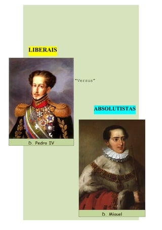 LIBERAIS



              “Versus”




                     ABSOLUTISTAS




D. Pedro IV




                         D. Miguel
 