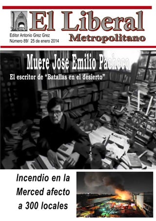 Editor Antonio Grez Grez
Número 89/ 25 de enero 2014

Muere Jose Emilio Pacheco

El escritor de “Batallas en el desierto”

Incendio en la
Merced afecto
a 300 locales

 