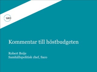 Kommentar till höstbudgeten
Robert Boije
Samhällspolitisk chef, Saco
 