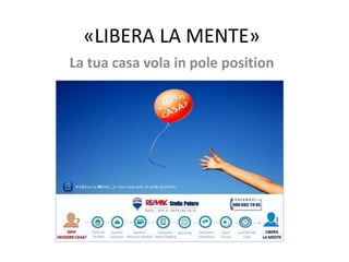 «LIBERA LA MENTE»
La tua casa vola in pole position
 