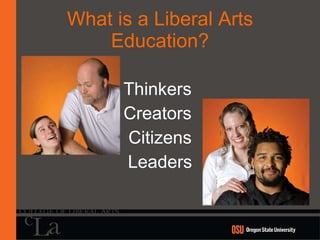 What is a Liberal Arts Education? Thinkers  Creators  Citizens Leaders 