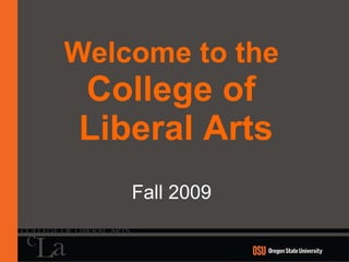 Welcome to the   College of  Liberal Arts Fall 2009 