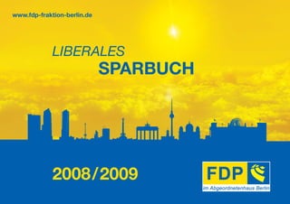 www.fdp-fraktion-berlin.de




             LIBERALES
                             SPARBUCH




             2008 / 2009
 